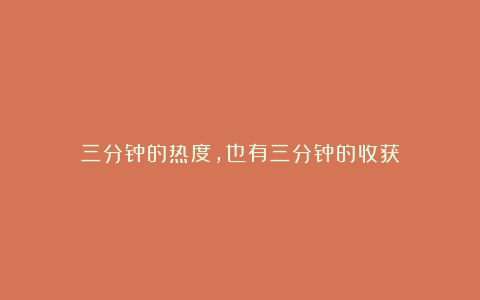 三分钟的热度,也有三分钟的收获