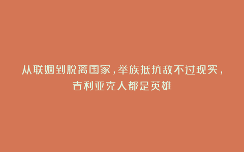 从联姻到脱离国家,举族抵抗敌不过现实,吉利亚克人都是英雄