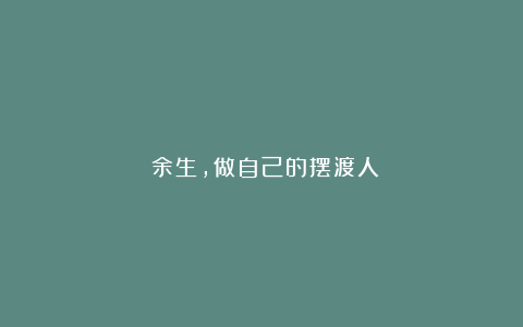 余生,做自己的摆渡人