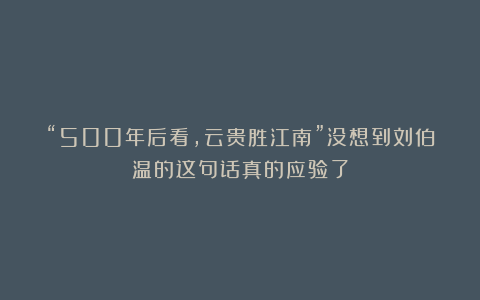 “500年后看,云贵胜江南”没想到刘伯温的这句话真的应验了