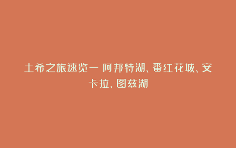 土希之旅速览一:阿邦特湖、番红花城、安卡拉、图兹湖