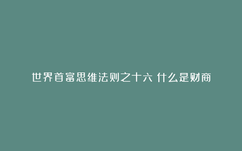 世界首富思维法则之十六:什么是财商