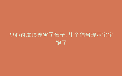 小心过度喂养害了孩子,4个信号提示宝宝饱了