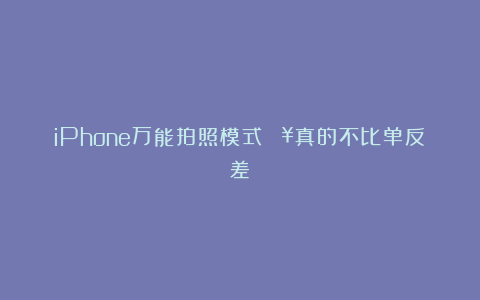 iPhone万能拍照模式🔥真的不比单反差!
