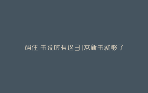 码住!书荒时有这31本新书就够了
