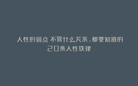 《人性的弱点》不管什么关系,都要知道的20条人性铁律