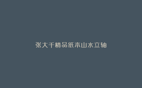 张大千精品纸本山水立轴