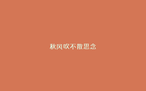 秋风吹不散思念