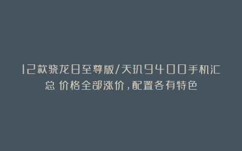12款骁龙8至尊版/天玑9400手机汇总:价格全部涨价,配置各有特色