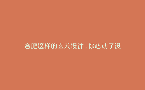 合肥这样的玄关设计,你心动了没