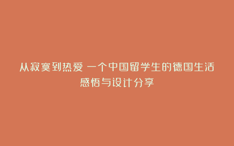 从寂寞到热爱!一个中国留学生的德国生活感悟与设计分享