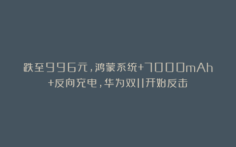 跌至996元,鸿蒙系统+7000mAh+反向充电,华为双11开始反击