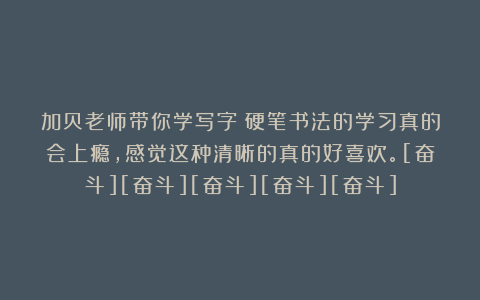 加贝老师带你学写字：硬笔书法的学习真的会上瘾，感觉这种清晰的真的好喜欢。[奋斗][奋斗][奋斗][奋斗][奋斗]