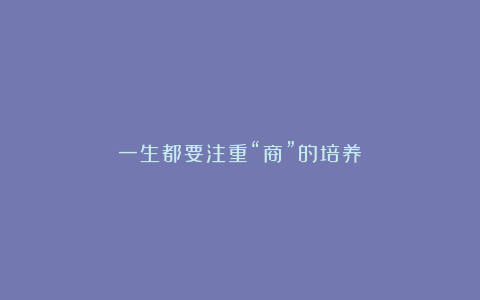 一生都要注重“商”的培养