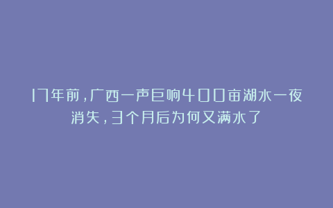 17年前,广西一声巨响400亩湖水一夜消失,3个月后为何又满水了?