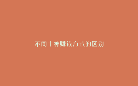 不同十神赚钱方式的区别