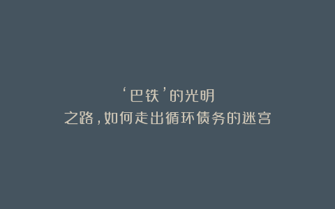 ‘巴铁’的光明之路,如何走出循环债务的迷宫