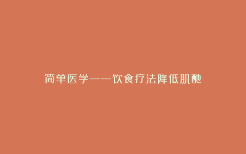 简单医学——饮食疗法降低肌酐