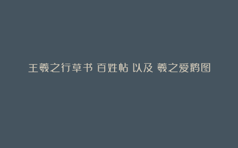 王羲之行草书《百姓帖》以及《羲之爱鹅图》