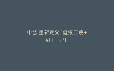 中酱:重新定义”健康三境”