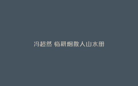 冯超然:临耕烟散人山水册