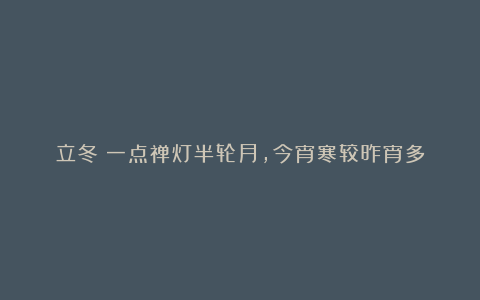 立冬:一点禅灯半轮月,今宵寒较昨宵多