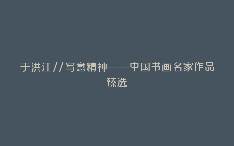 于洪江//写意精神——中国书画名家作品臻选