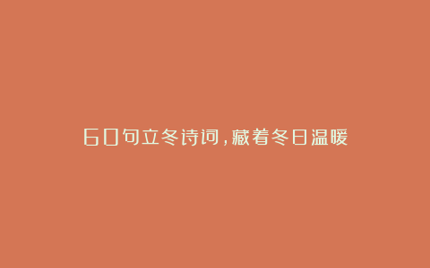 60句立冬诗词,藏着冬日温暖