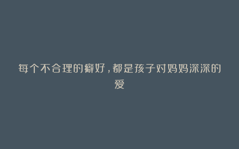 每个不合理的癖好,都是孩子对妈妈深深的爱