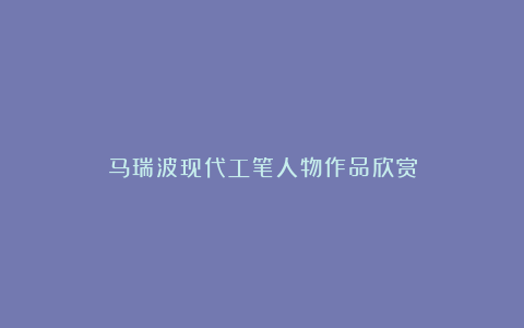 马瑞波现代工笔人物作品欣赏