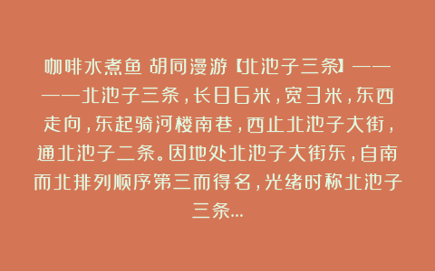 咖啡水煮鱼:胡同漫游【北池子三条】————北池子三条,长86米,宽3米,东西走向,东起骑河楼南巷,西止北池子大街,通北池子二条。因地处北池子大街东,自南而北排列顺序第三而得名,光绪时称北池子三条…