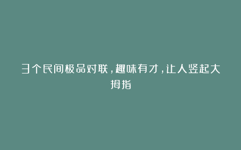 3个民间极品对联,趣味有才,让人竖起大拇指