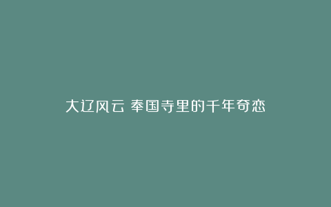 大辽风云：奉国寺里的千年奇恋