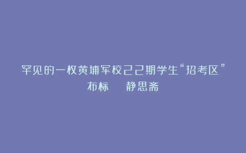 罕见的一枚黄埔军校22期学生“招考区”布标 | 静思斋
