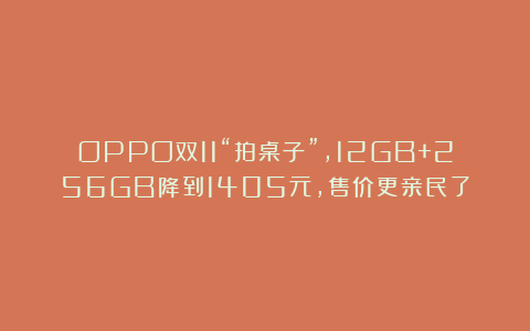 OPPO双11“拍桌子”,12GB+256GB降到1405元,售价更亲民了