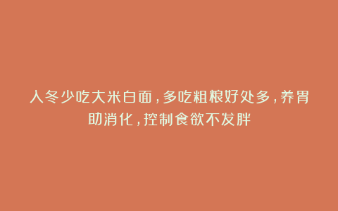 入冬少吃大米白面,多吃粗粮好处多,养胃助消化,控制食欲不发胖