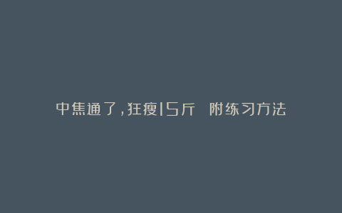 中焦通了,狂瘦15斤!!(附练习方法)