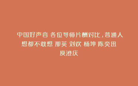 《中国好声音》各位导师片酬对比,普通人想都不敢想|那英|刘欢|杨坤|陈奕迅|庾澄庆