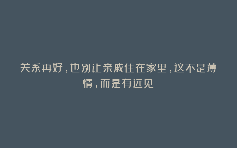 关系再好,也别让亲戚住在家里,这不是薄情,而是有远见!