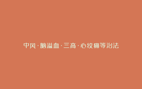 中风·脑溢血·三高·心绞痛等治法