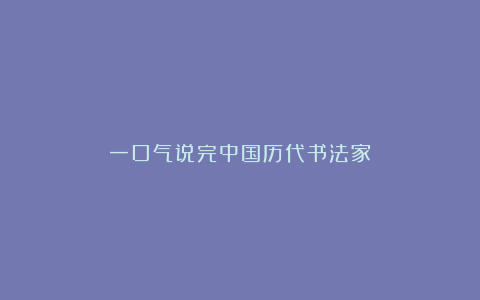 一口气说完中国历代书法家