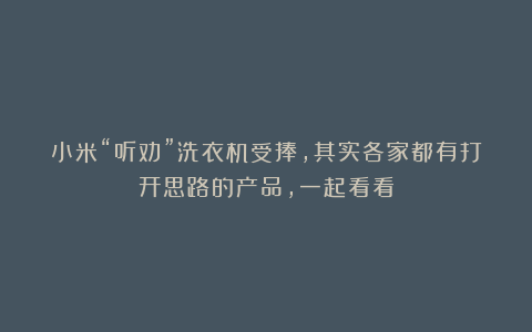 小米“听劝”洗衣机受捧,其实各家都有打开思路的产品,一起看看