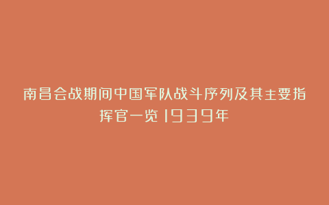 南昌会战期间中国军队战斗序列及其主要指挥官一览(1939年)