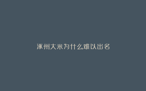 涿州大米为什么难以出名