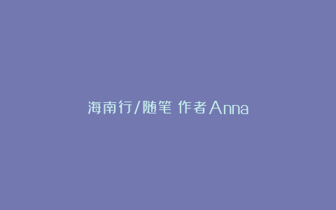 海南行/随笔 作者Anna