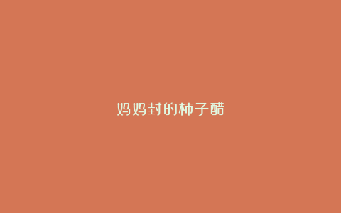 妈妈封的柿子醋