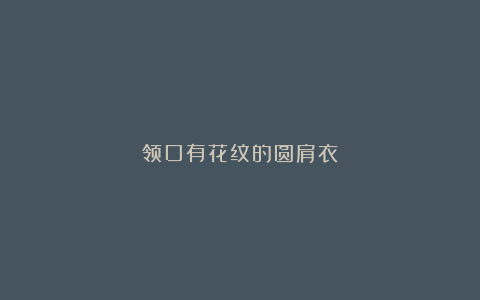 领口有花纹的圆肩衣