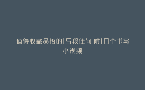 值得收藏品悟的15段佳句(附10个书写小视频)