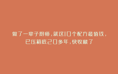 做了一辈子厨师,就这10个配方最值钱,已压箱底20多年,快收藏了