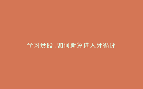 学习炒股,如何避免进入死循环?